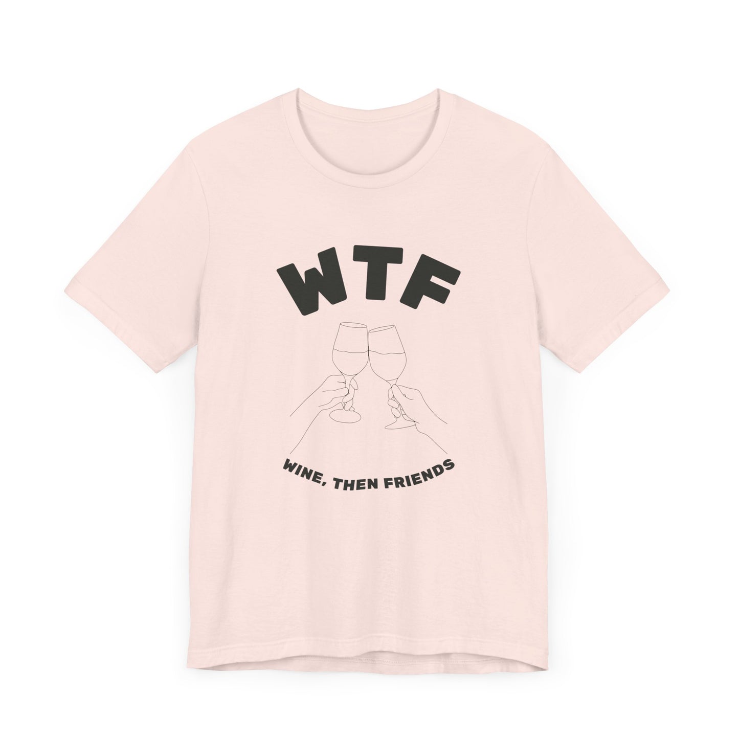 WTF Wine, Then Friends Funny T-Shirt