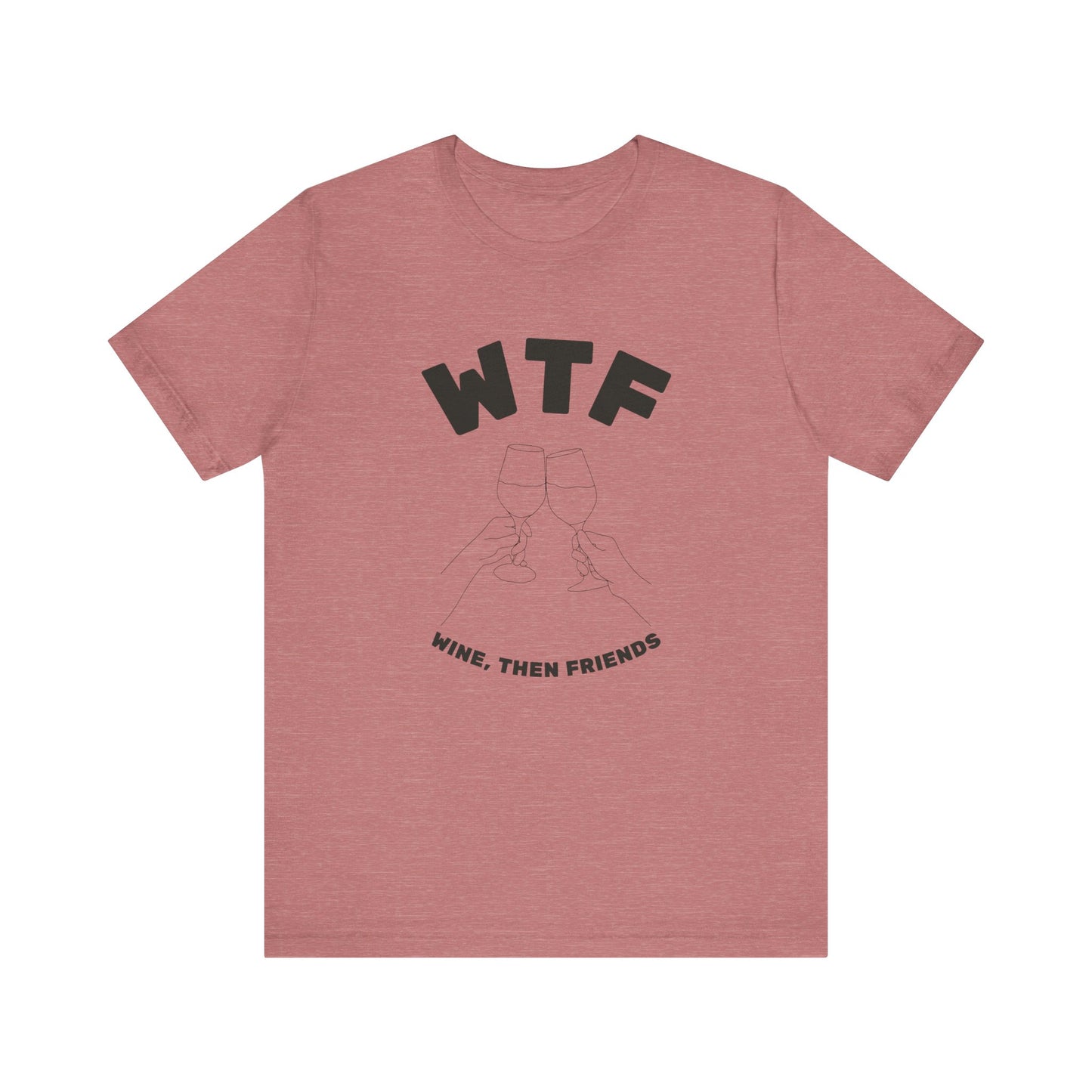 WTF Wine, Then Friends Funny T-Shirt