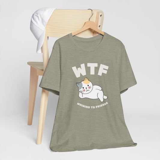 WTF Whining To Friends Cat T-Shirt