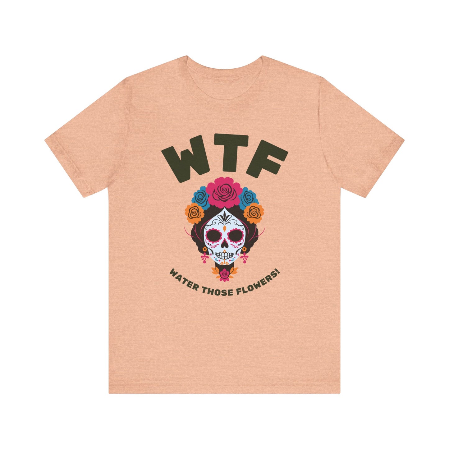 WTF Water Those Flowers Funny T-Shirt