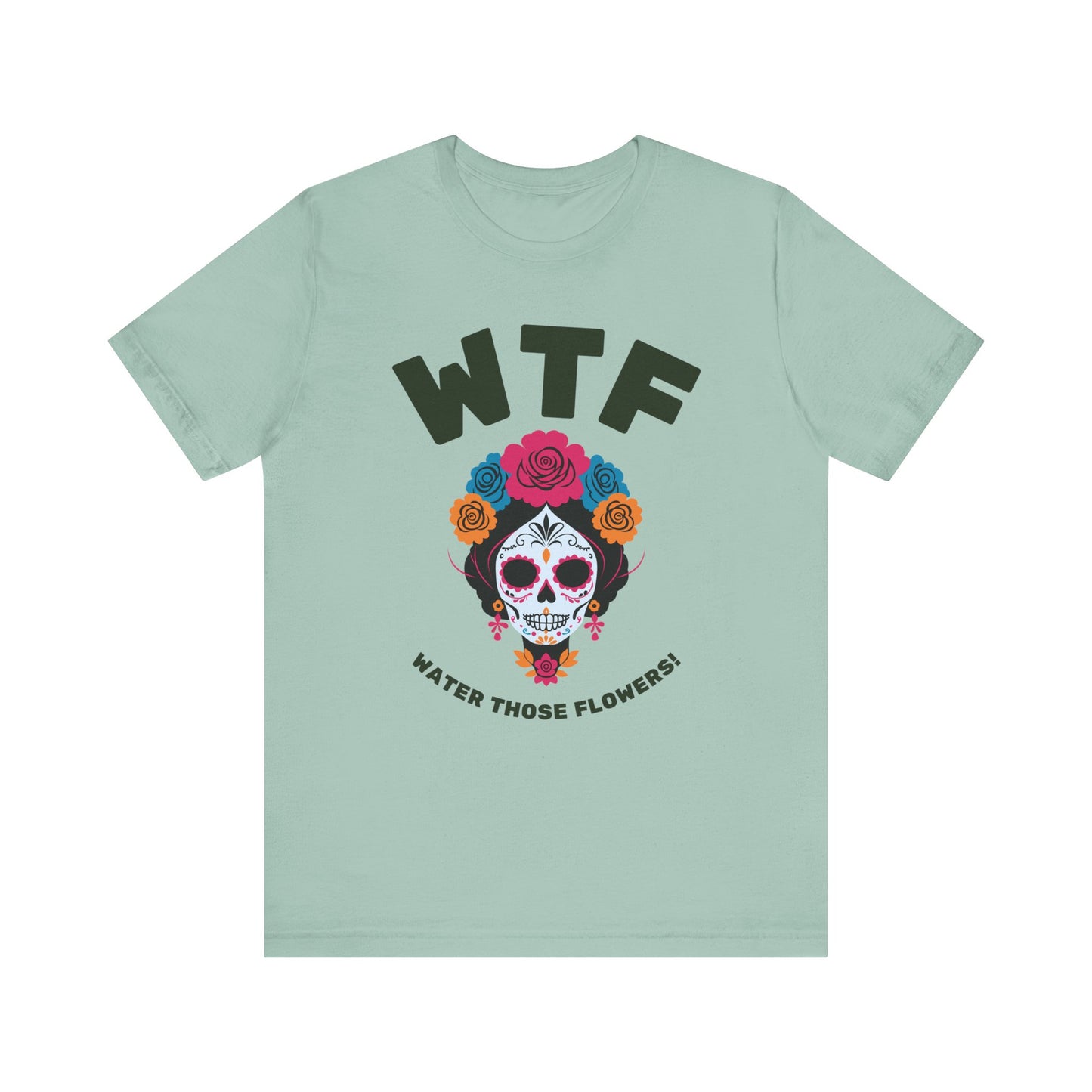 WTF Water Those Flowers Funny T-Shirt