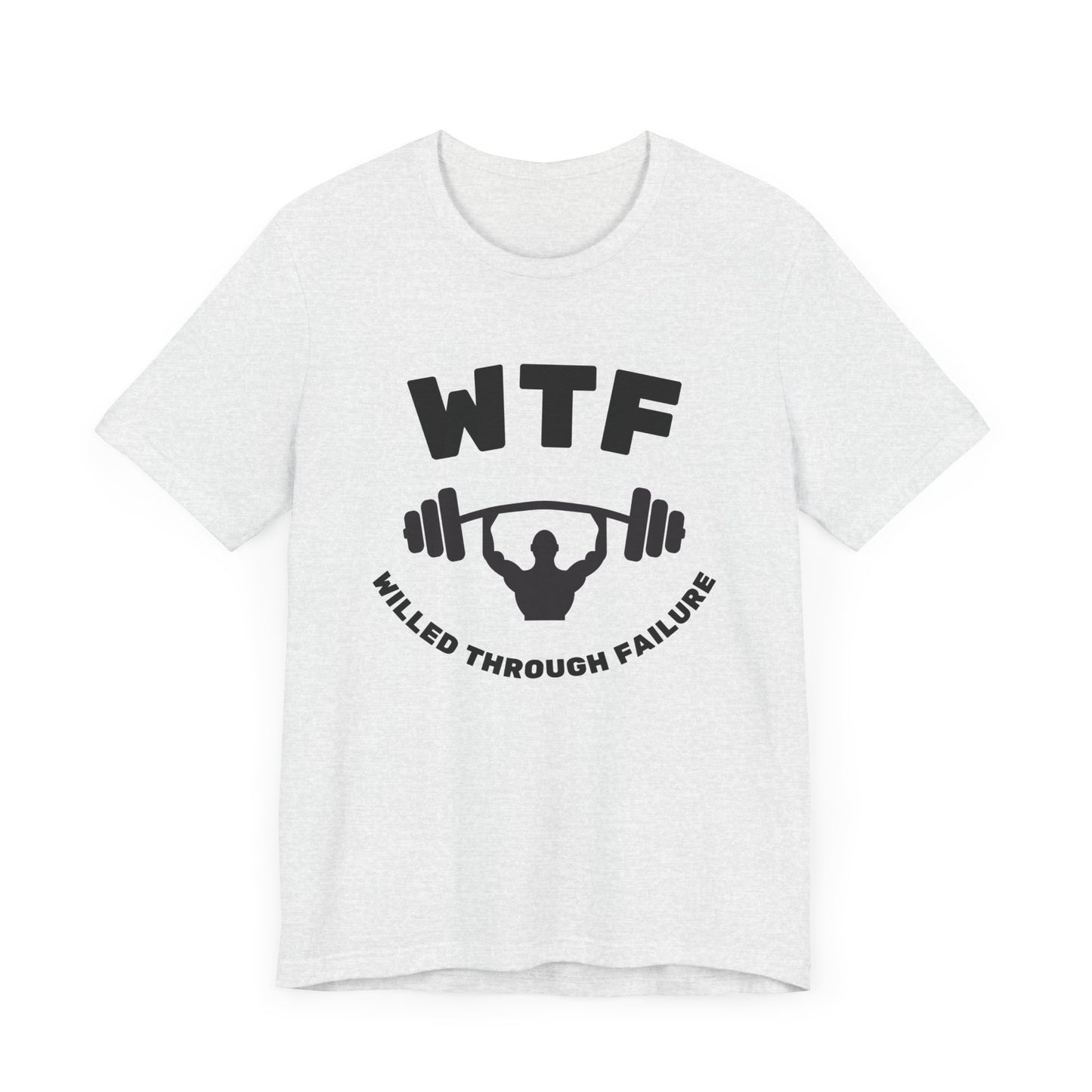 WTF Willed Through Failure Weightlifting Funny T-Shirt