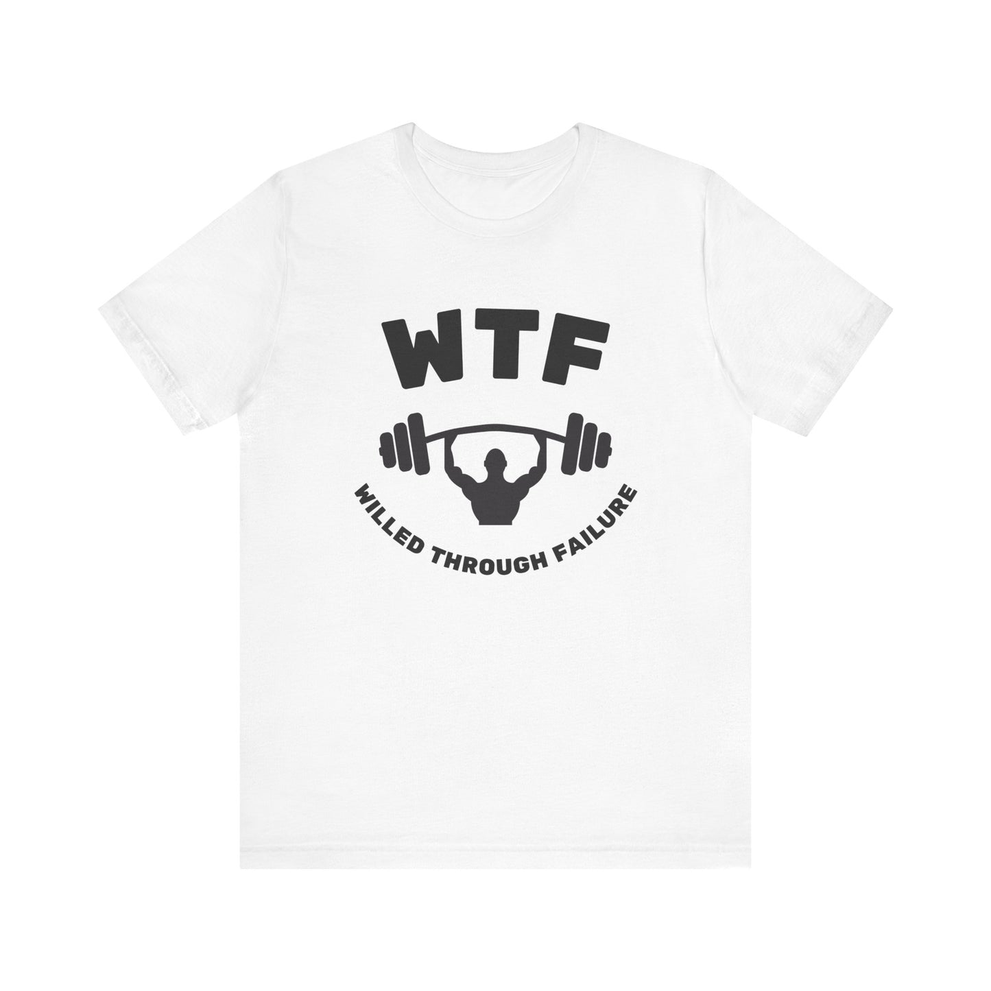 WTF Willed Through Failure Weightlifting Funny T-Shirt