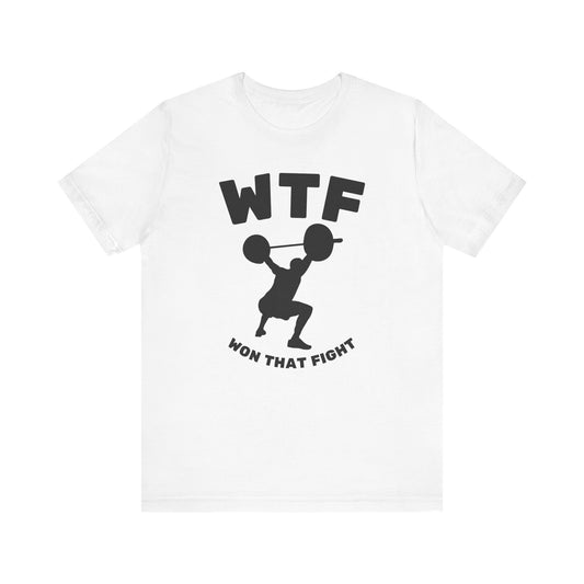 WTF Won That Fight Weightlifting Funny T-Shirt