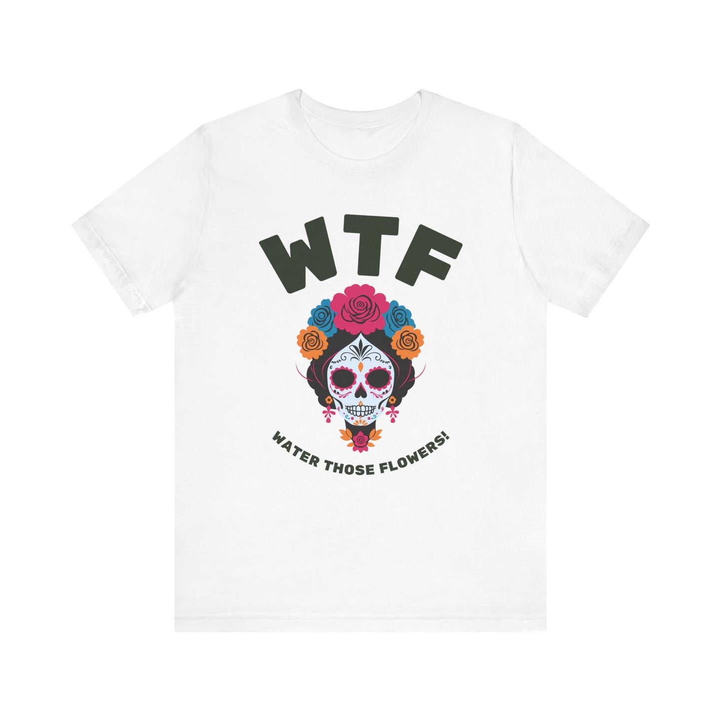 WTF Water Those Flowers Funny T-Shirt