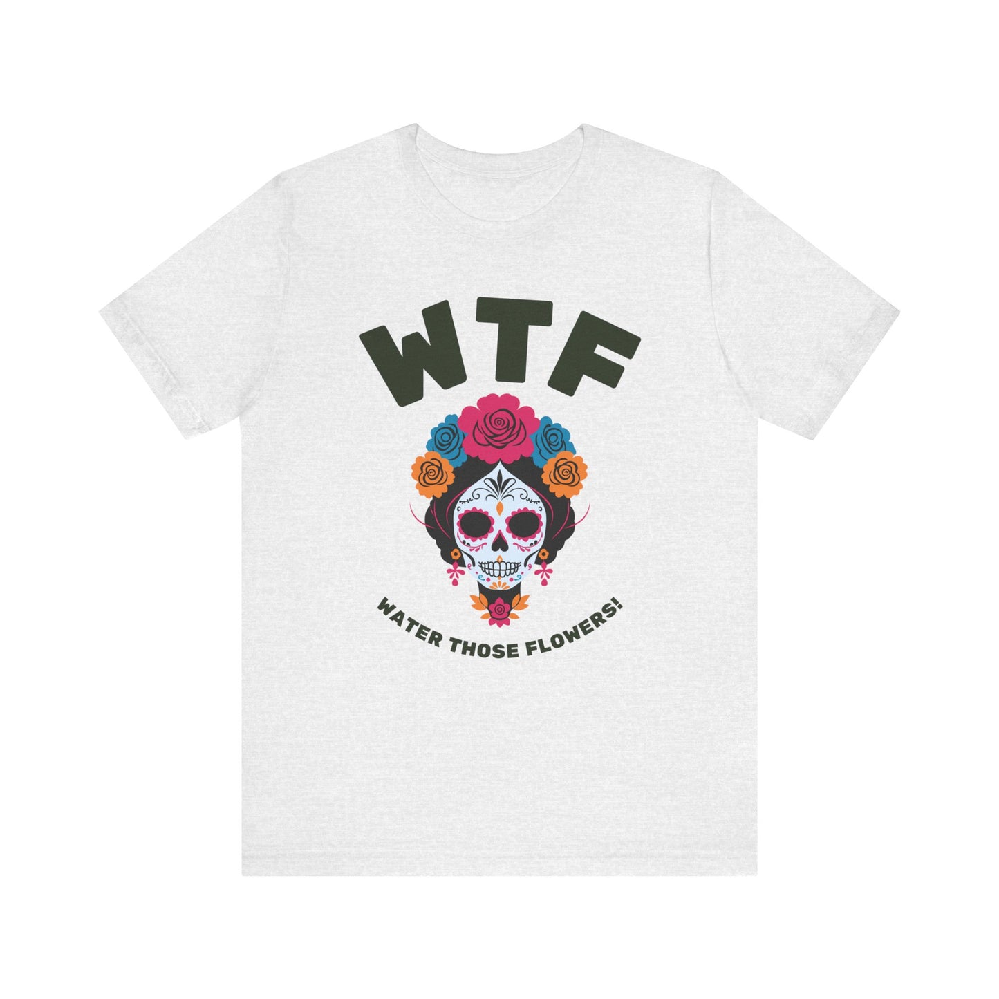 WTF Water Those Flowers Funny T-Shirt