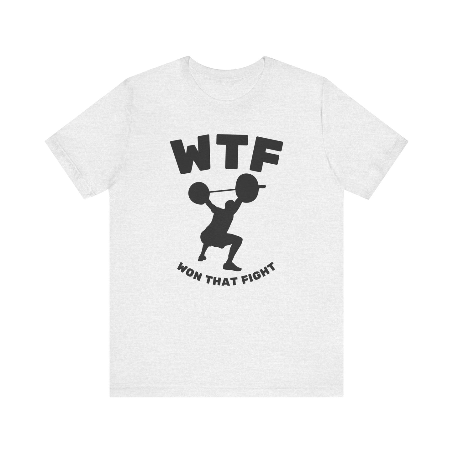 WTF Won That Fight Weightlifting Funny T-Shirt