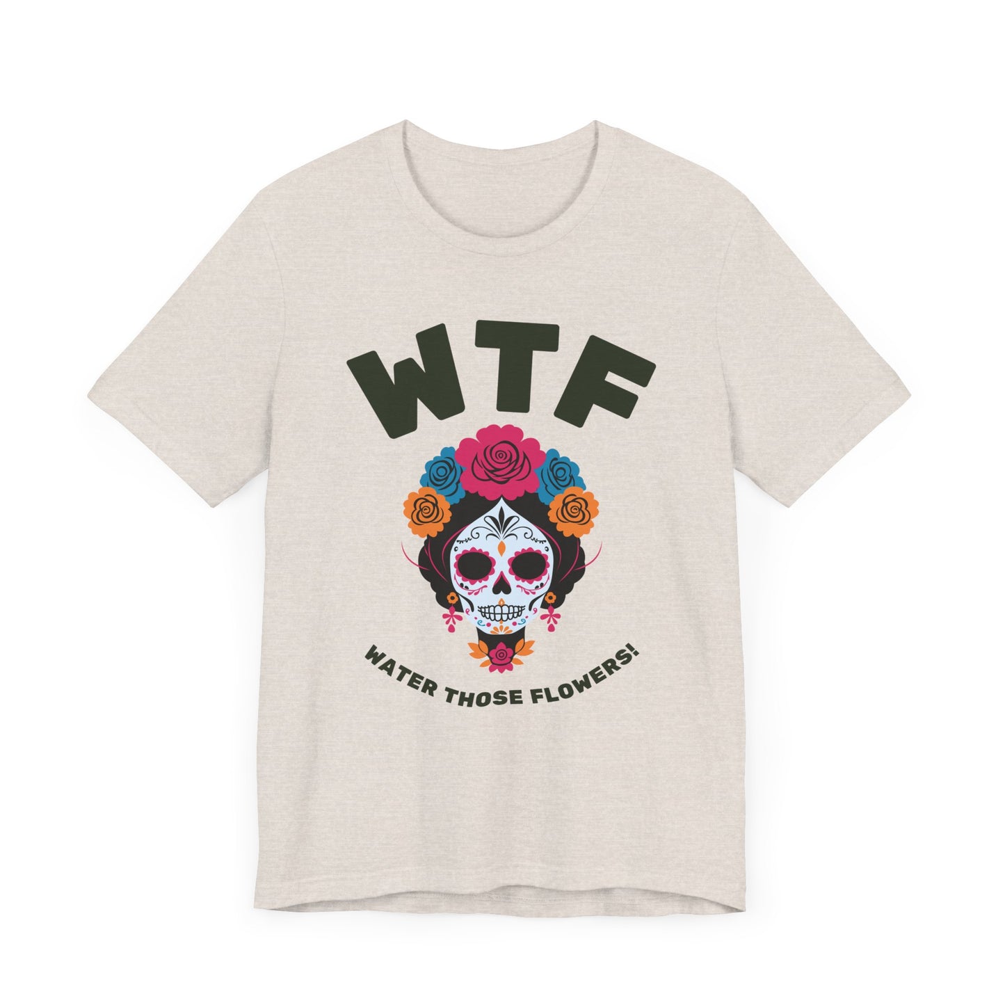 WTF Water Those Flowers Funny T-Shirt