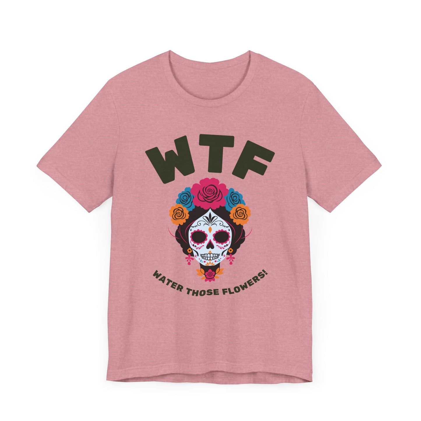 WTF Water Those Flowers Funny T-Shirt