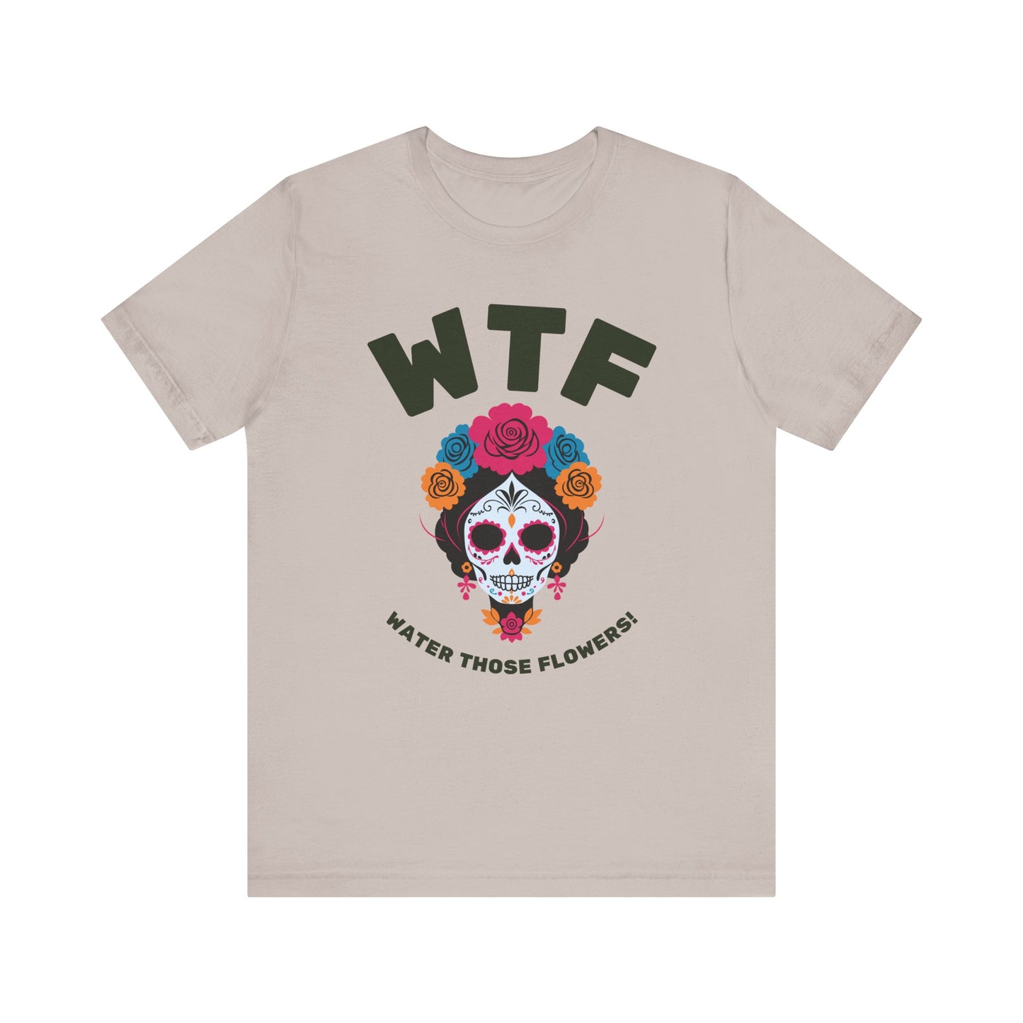 WTF Water Those Flowers Funny T-Shirt