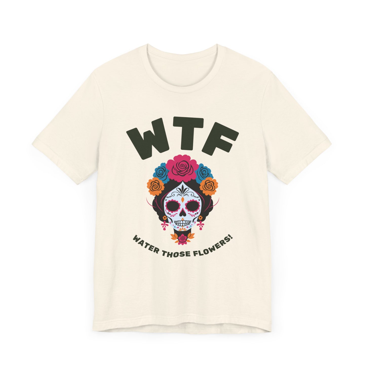 WTF Water Those Flowers Funny T-Shirt