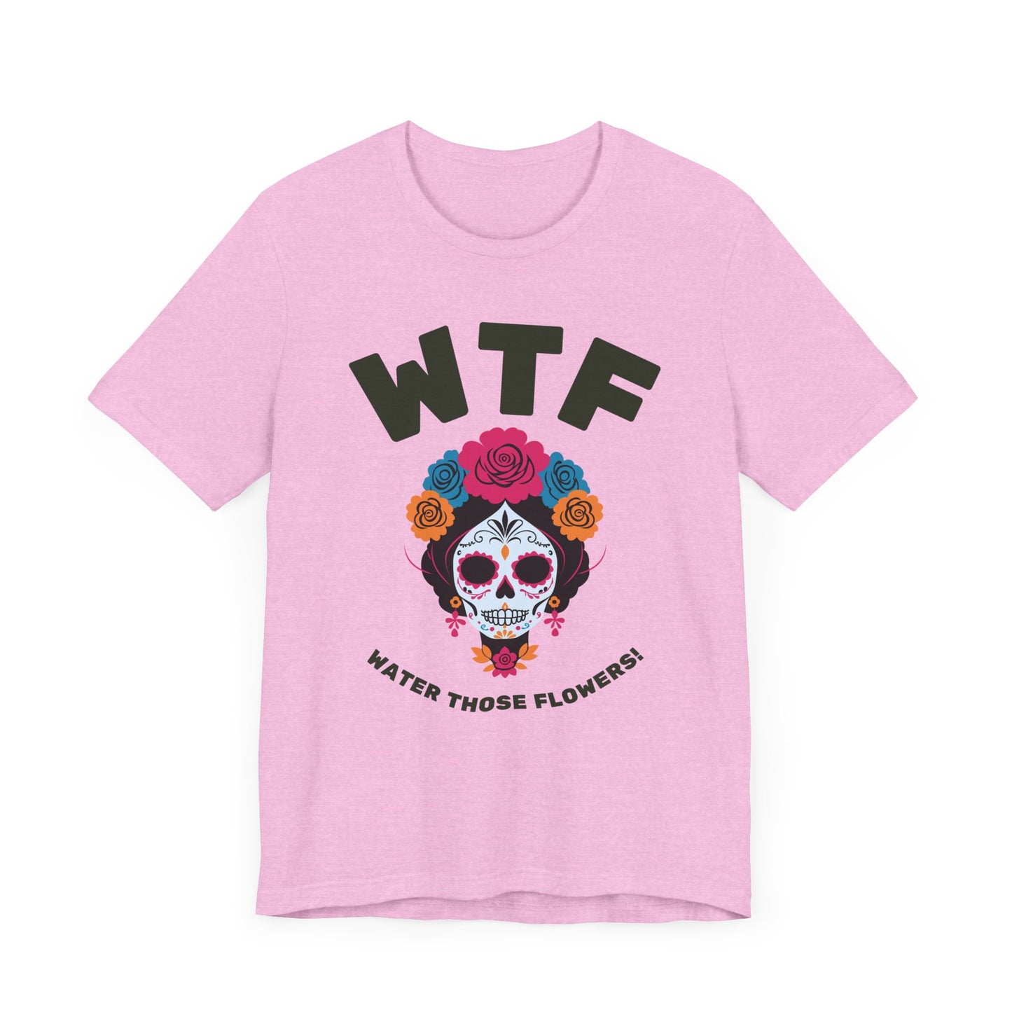 WTF Water Those Flowers Funny T-Shirt