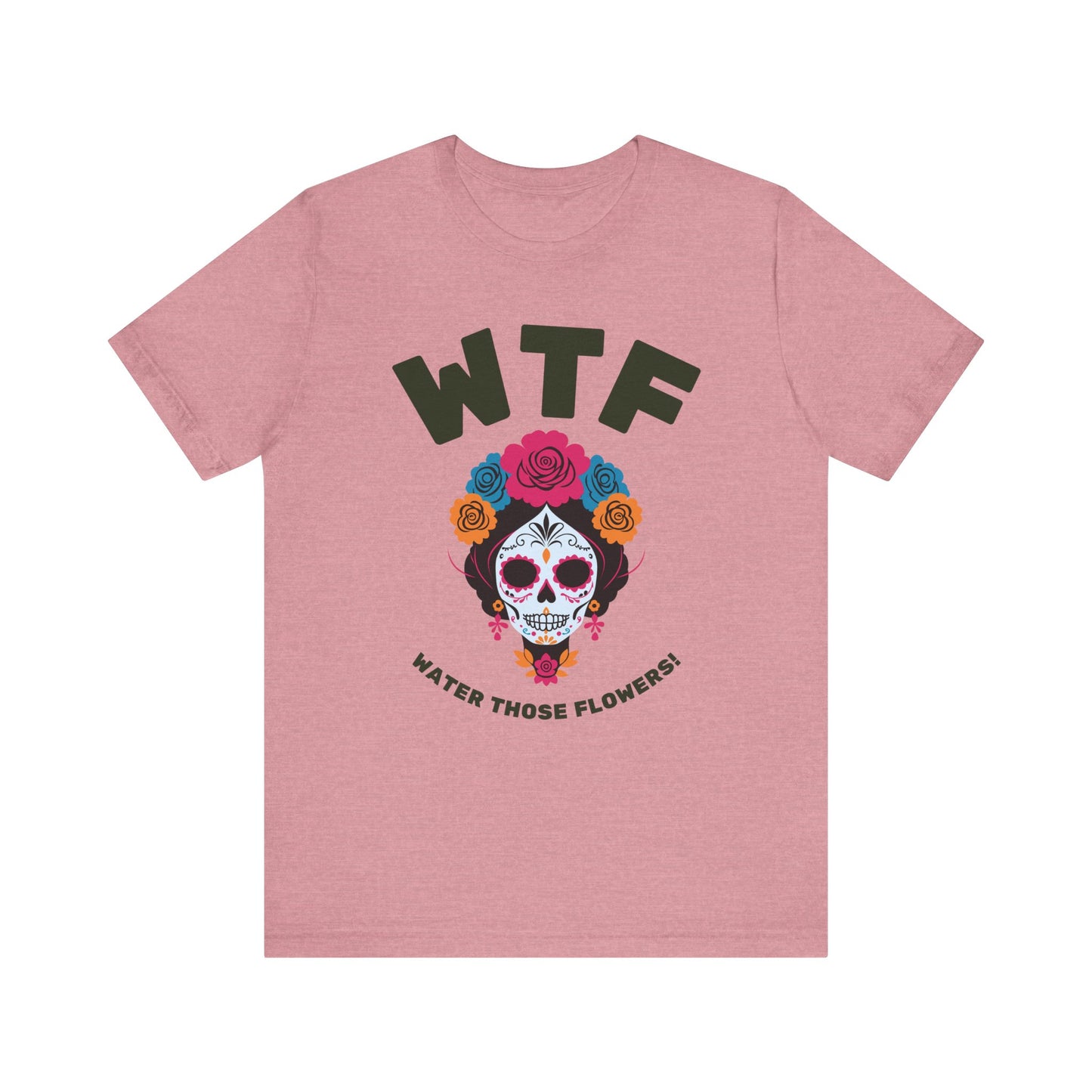 WTF Water Those Flowers Funny T-Shirt