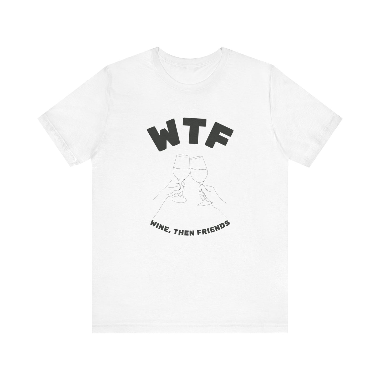 WTF Wine, Then Friends Funny T-Shirt