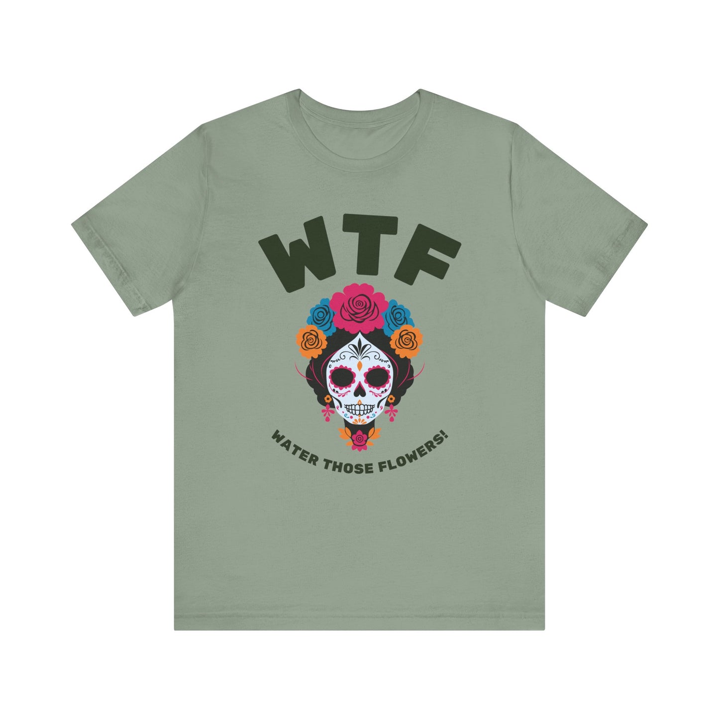 WTF Water Those Flowers Funny T-Shirt