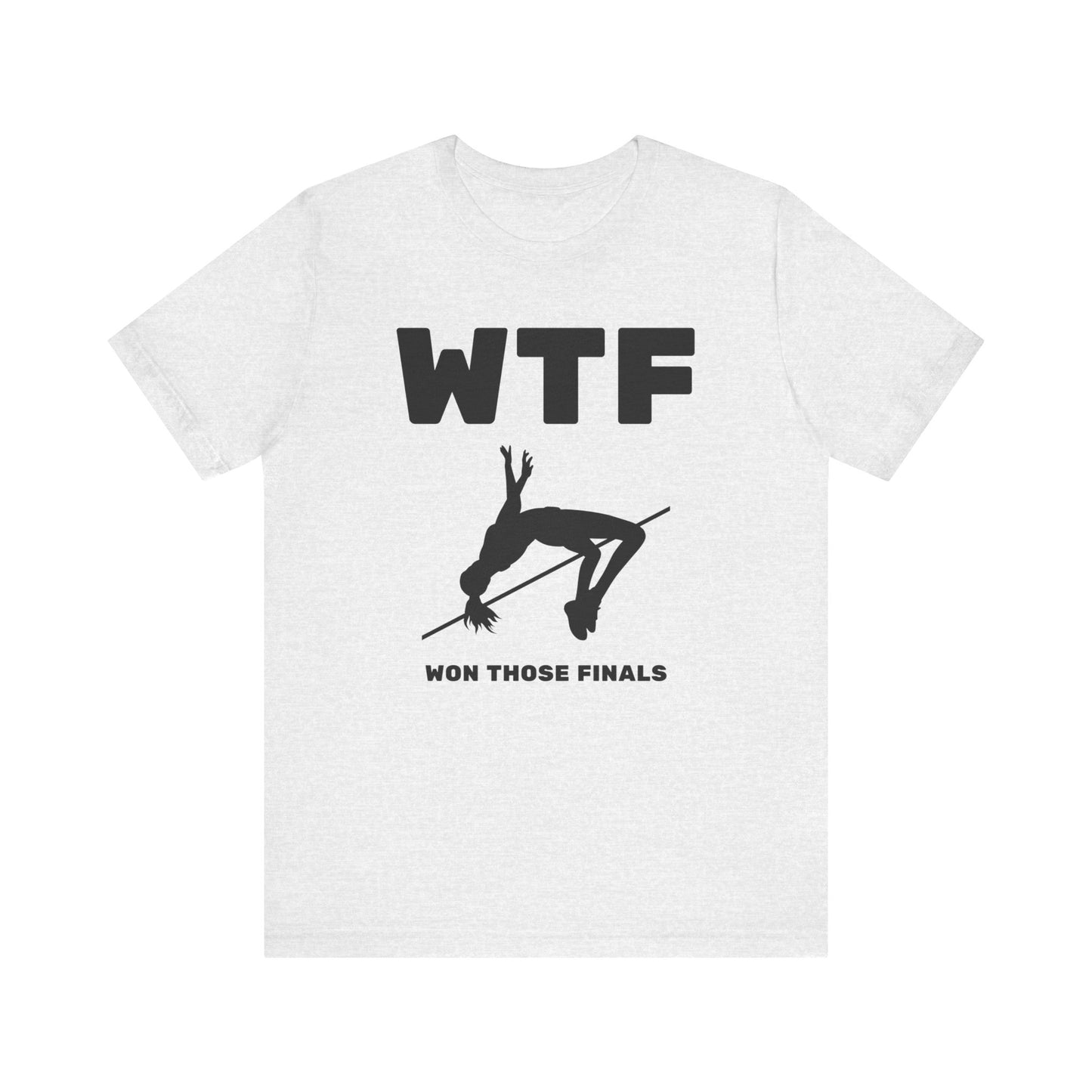 WTF Won Those Finals High Jump T-Shirt