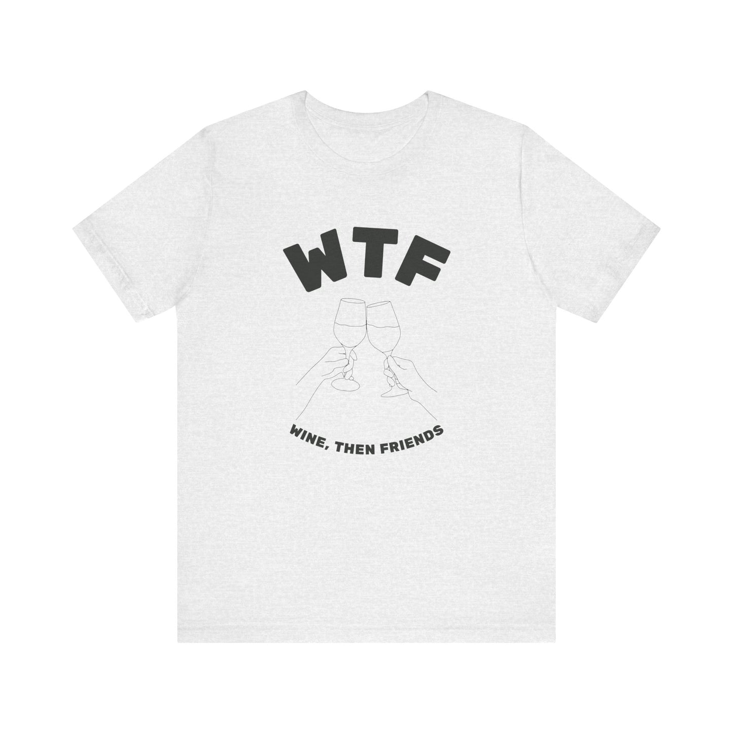 WTF Wine, Then Friends Funny T-Shirt