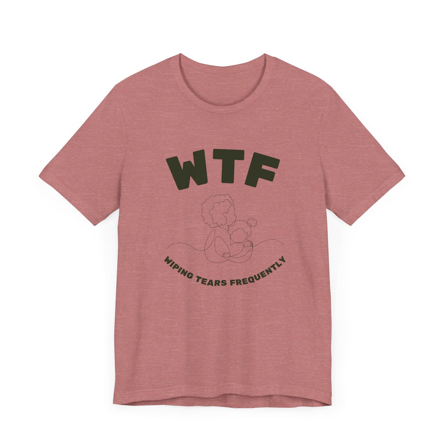 WTF Wiping Tears Frequently Heartwarming Mom T-Shirt