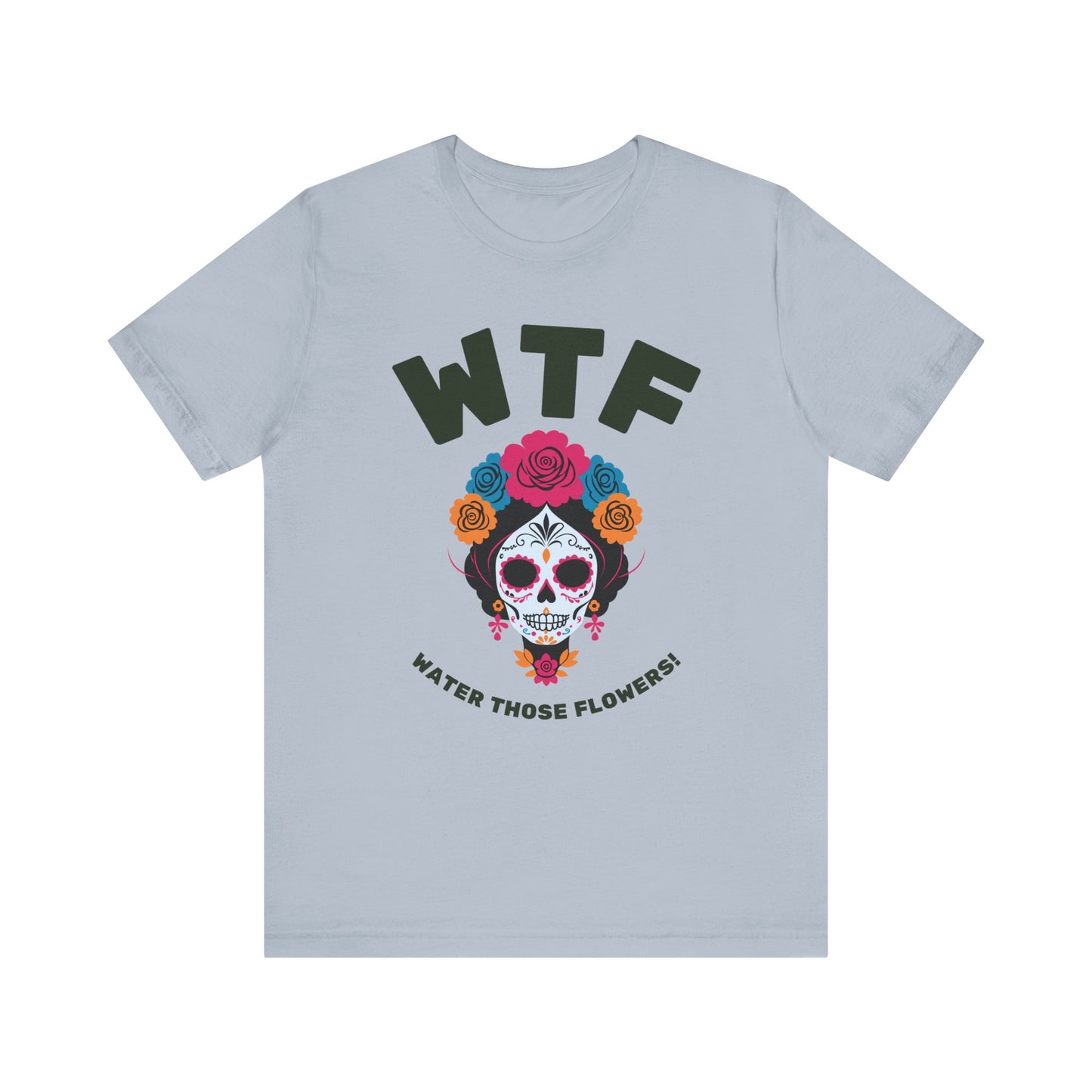 WTF Water Those Flowers Funny T-Shirt