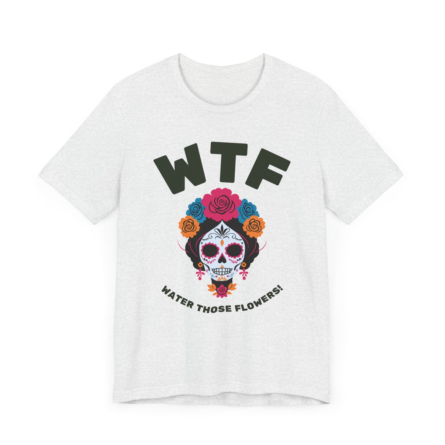 WTF Water Those Flowers Funny T-Shirt