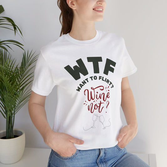 WTF Want To Flirt? Wine Not Funny T-Shirt