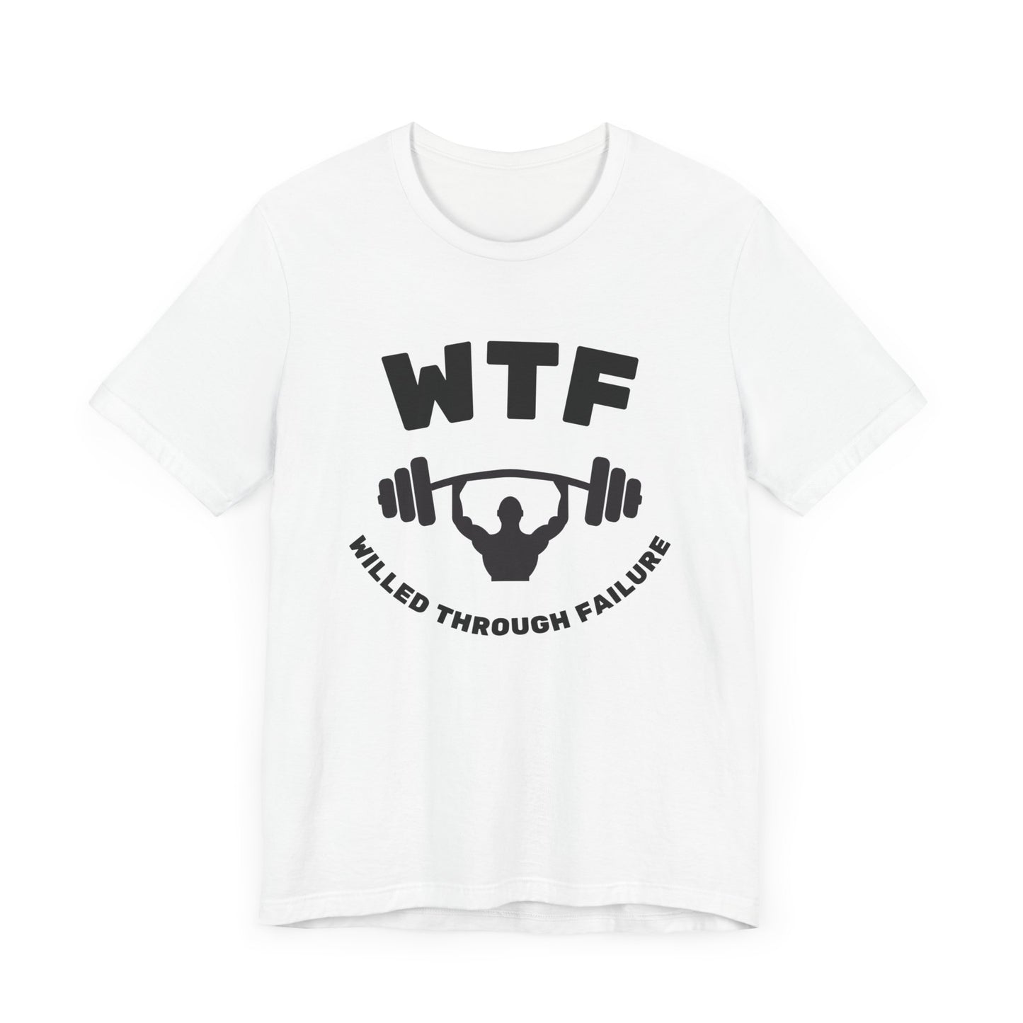 WTF Willed Through Failure Weightlifting Funny T-Shirt