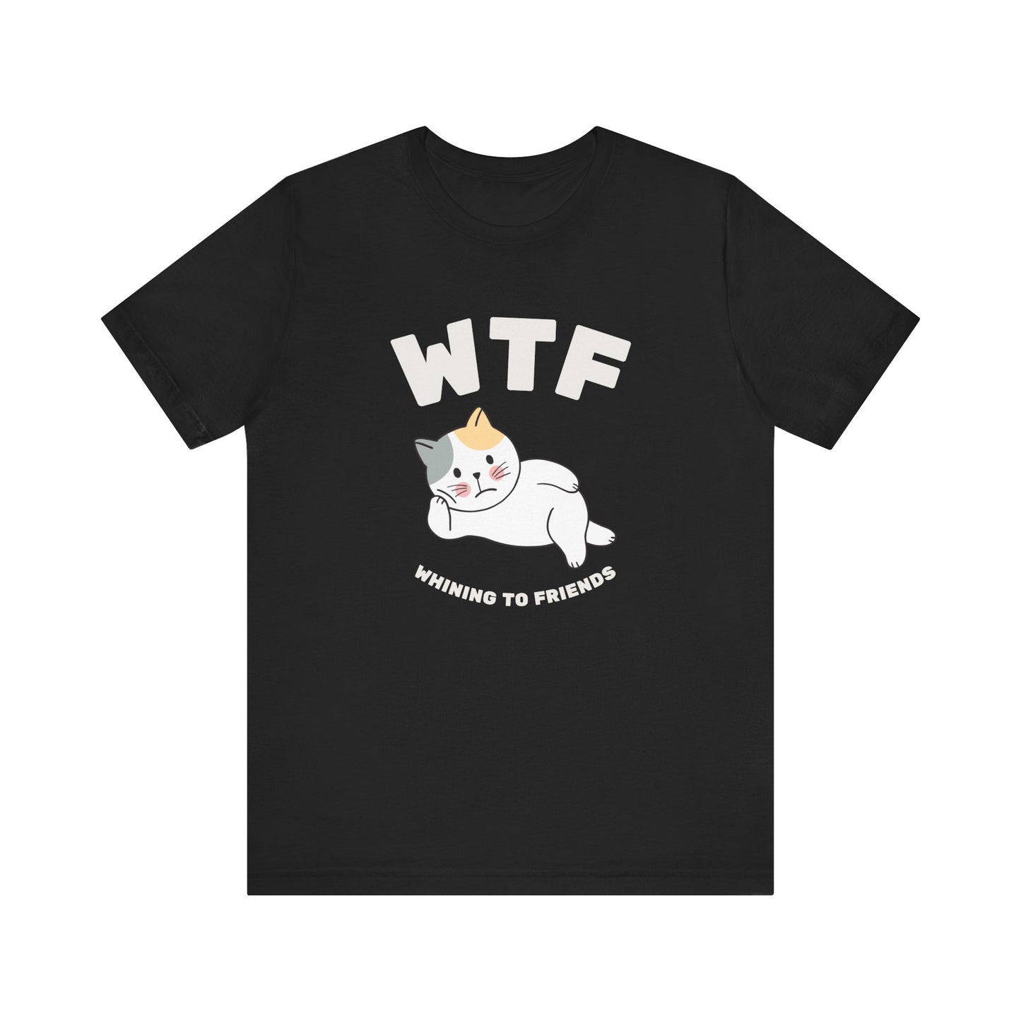 WTF Whining To Friends Cat T-Shirt