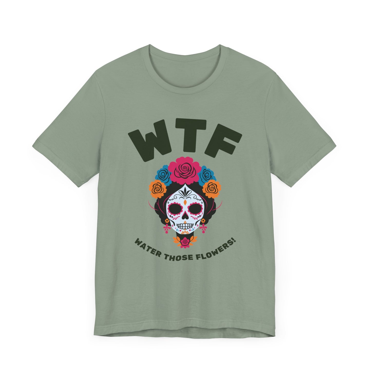 WTF Water Those Flowers Funny T-Shirt