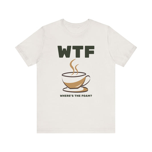 WTF Where's The Foam Funny Coffee T-Shirt