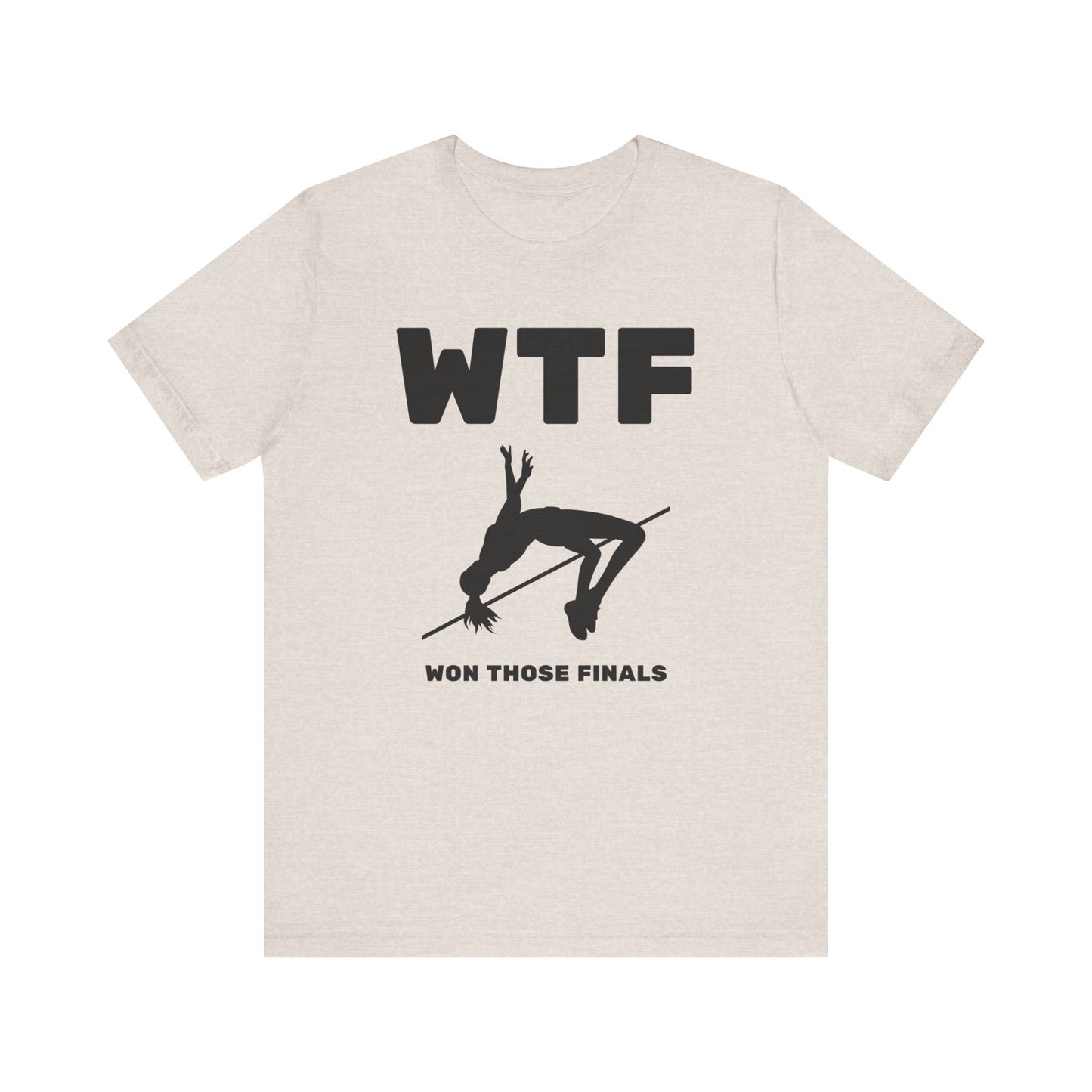 WTF Won Those Finals High Jump T-Shirt