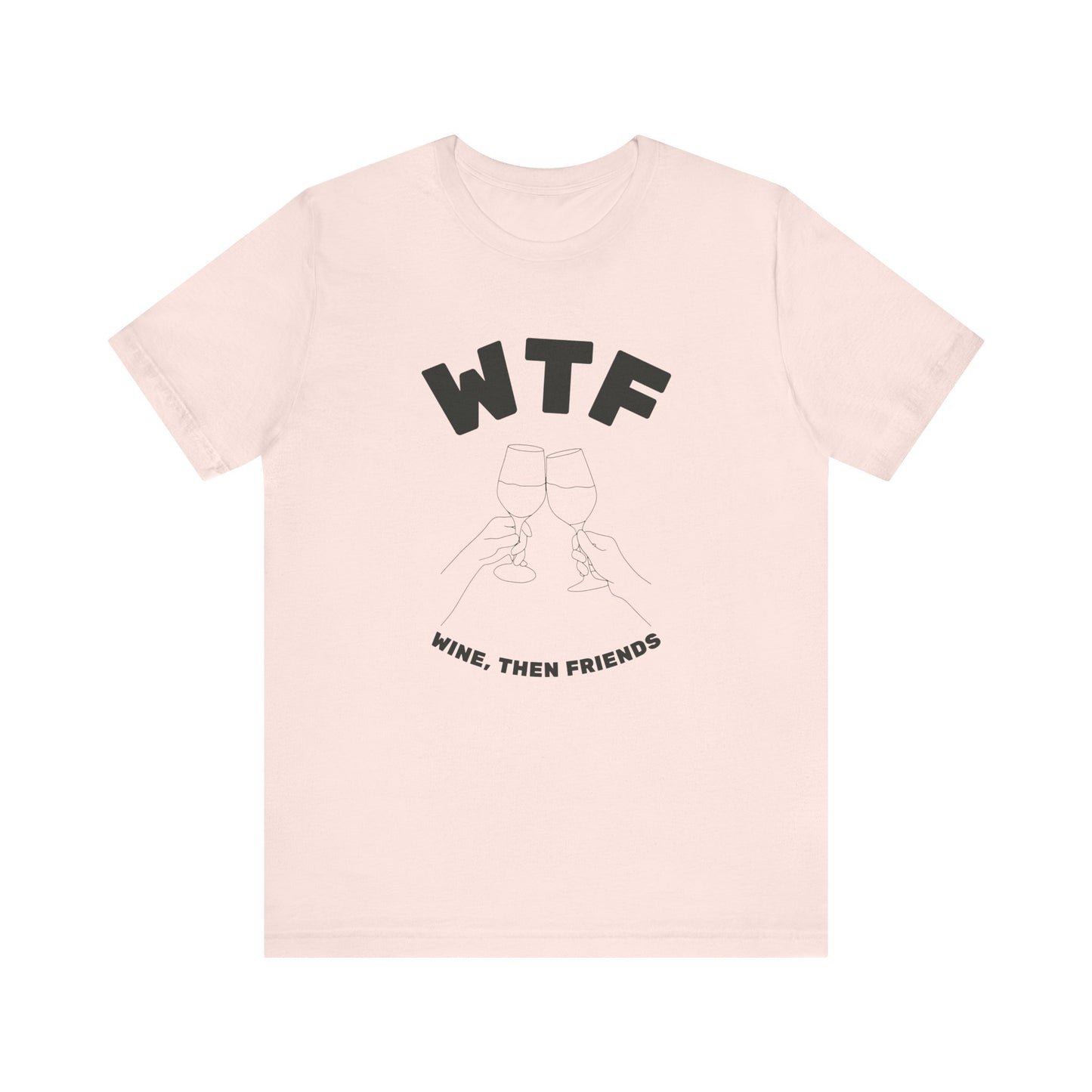 WTF Wine, Then Friends Funny T-Shirt