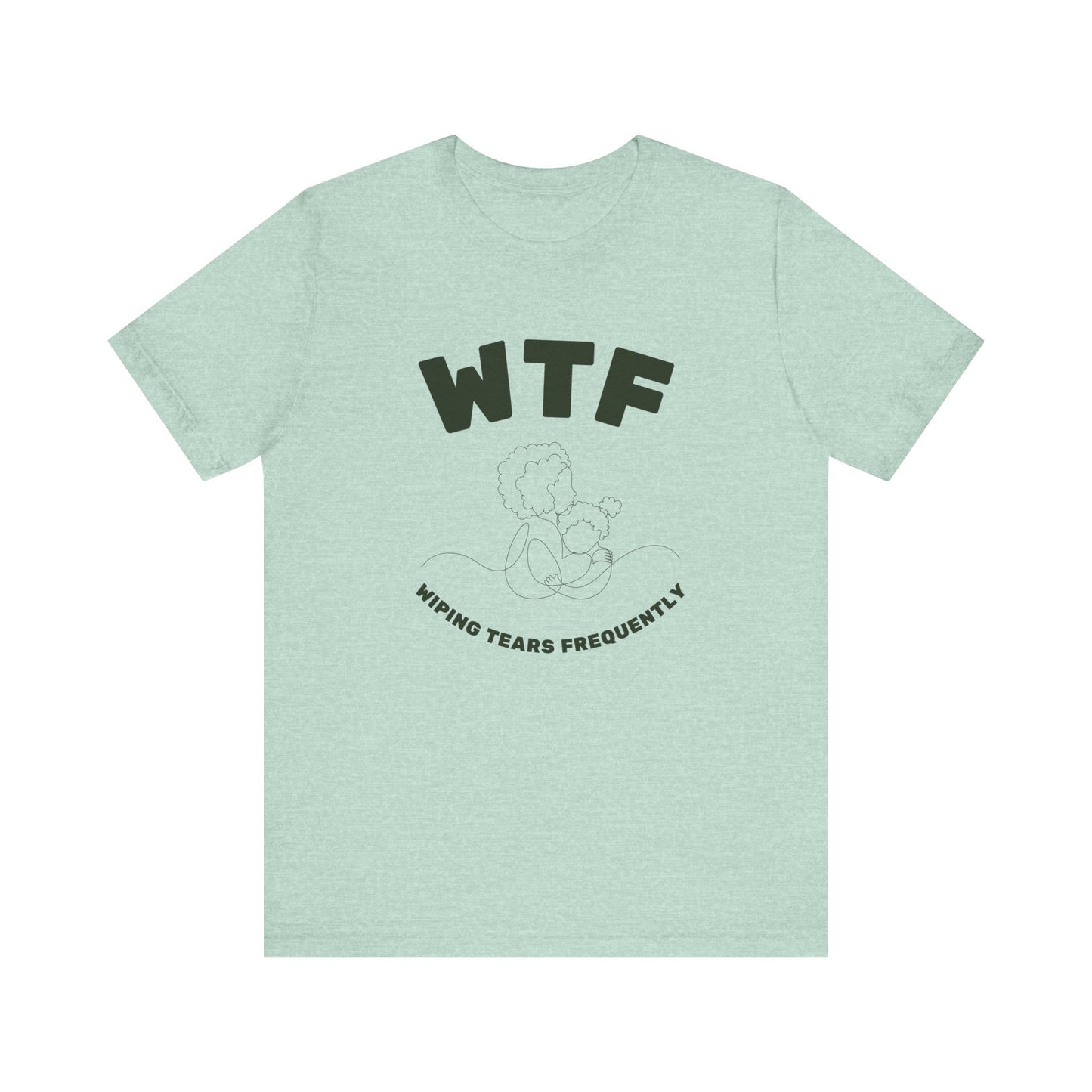 WTF Wiping Tears Frequently Heartwarming Mom T-Shirt