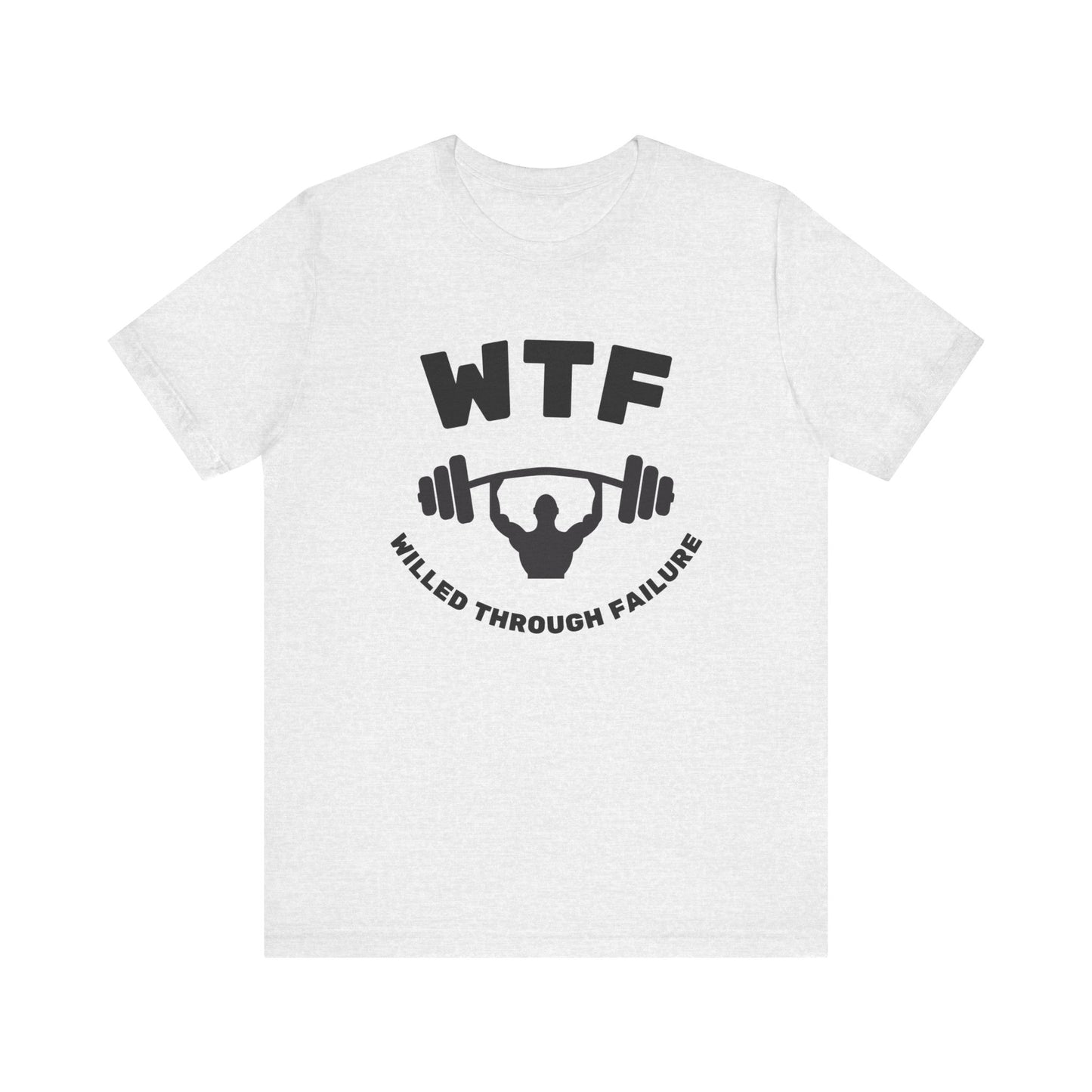 WTF Willed Through Failure Weightlifting Funny T-Shirt