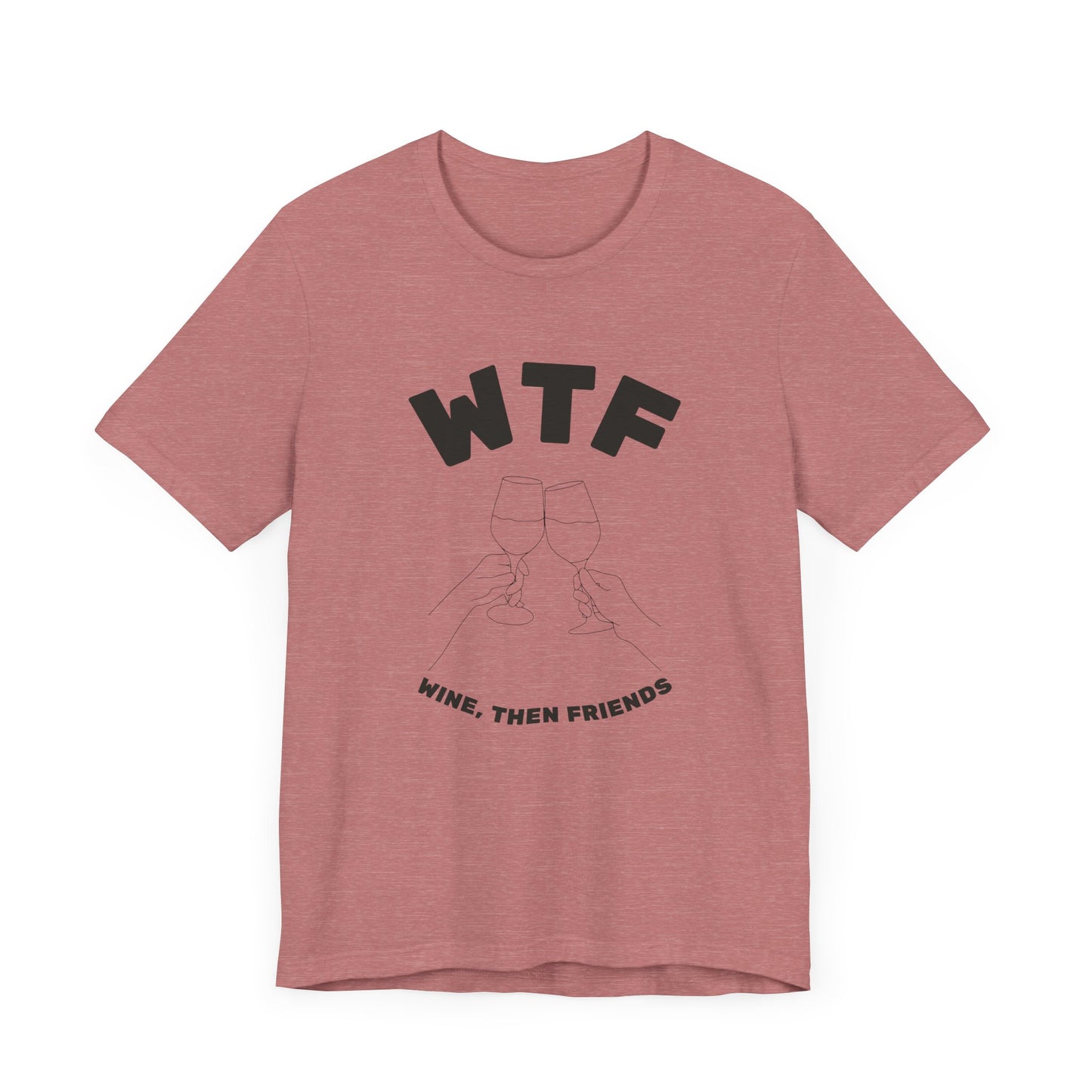 WTF Wine, Then Friends Funny T-Shirt