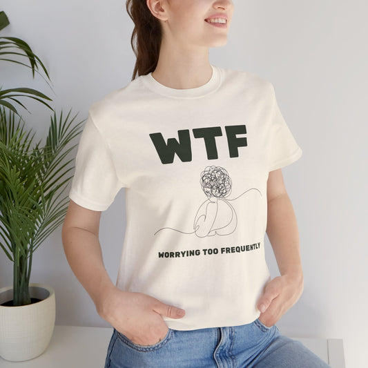 WTF Worrying Too Frequently T-Shirt