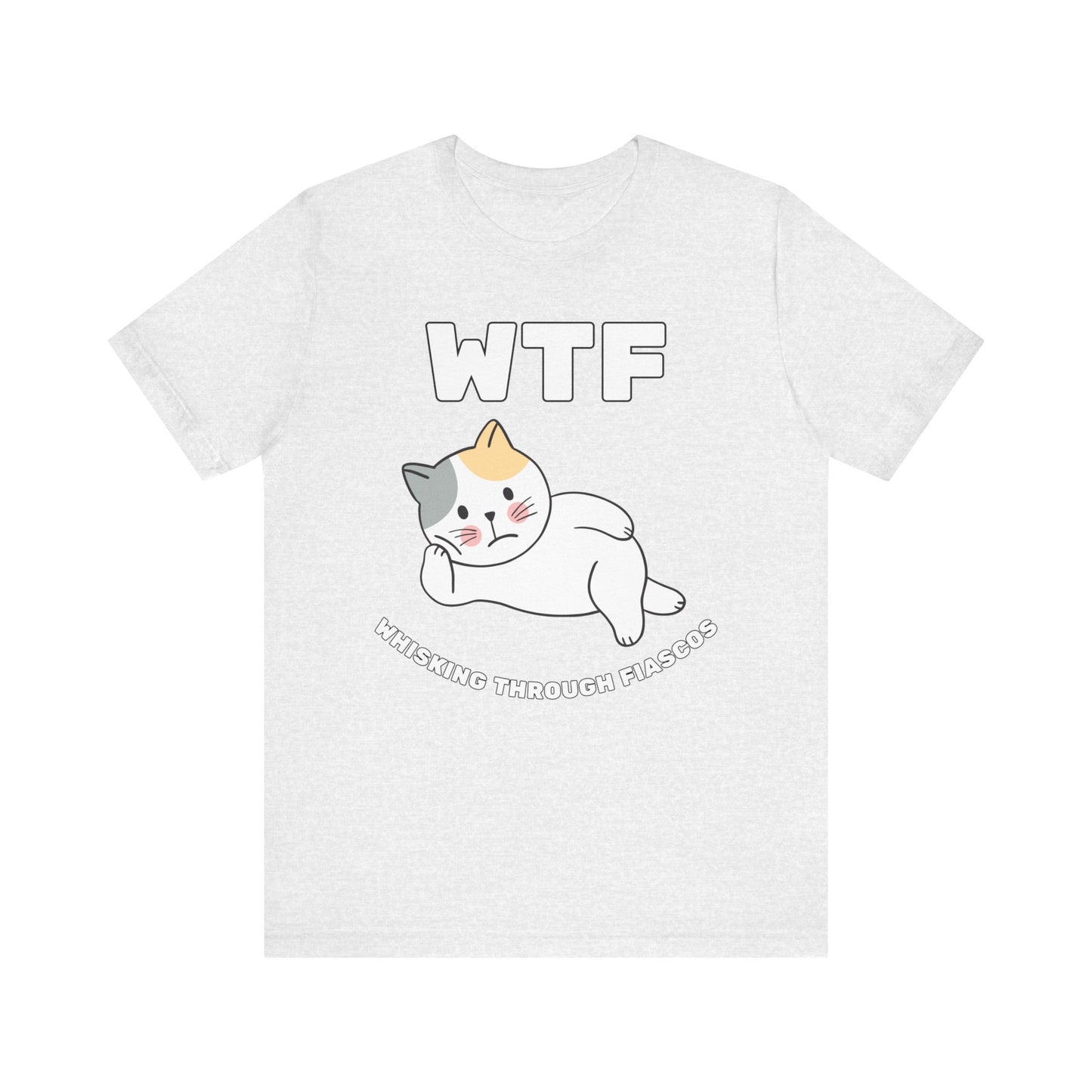 WTF Whisking Through Fiascos Cat T-Shirt