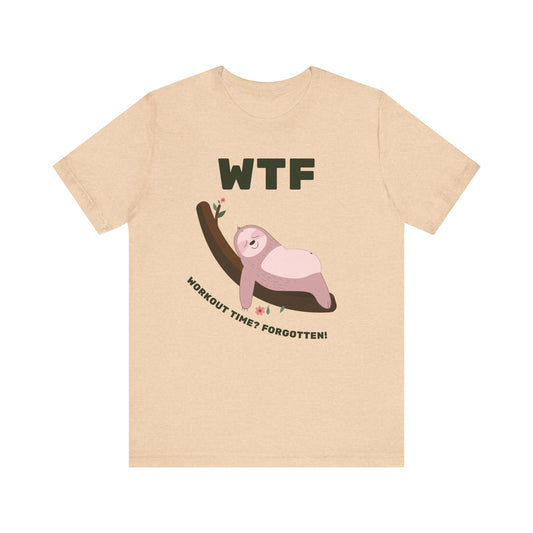 WTF Workout Time? Forgotten! Funny Sleepy Sloth T-Shirt