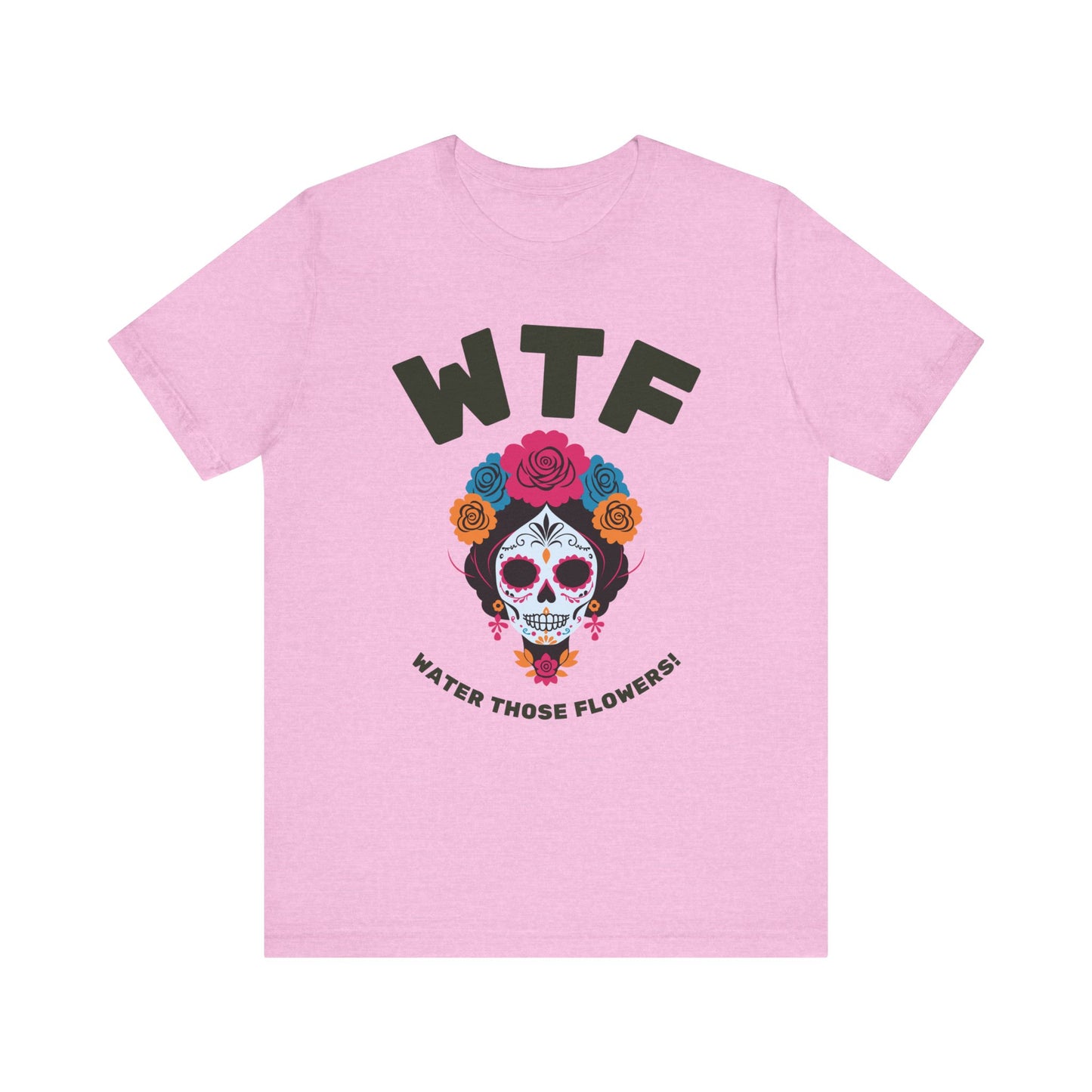 WTF Water Those Flowers Funny T-Shirt